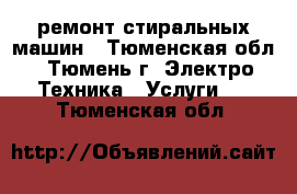 ремонт стиральных машин - Тюменская обл., Тюмень г. Электро-Техника » Услуги   . Тюменская обл.